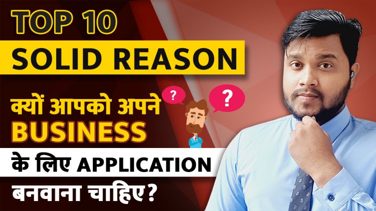 Top 10 Solid Reason क्यों आपको आपने business के लिए Application बनवाना चाहिए .