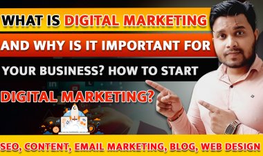 What is Digital Marketing and Why is it Important for Your Business? How to start Digital Marketing?