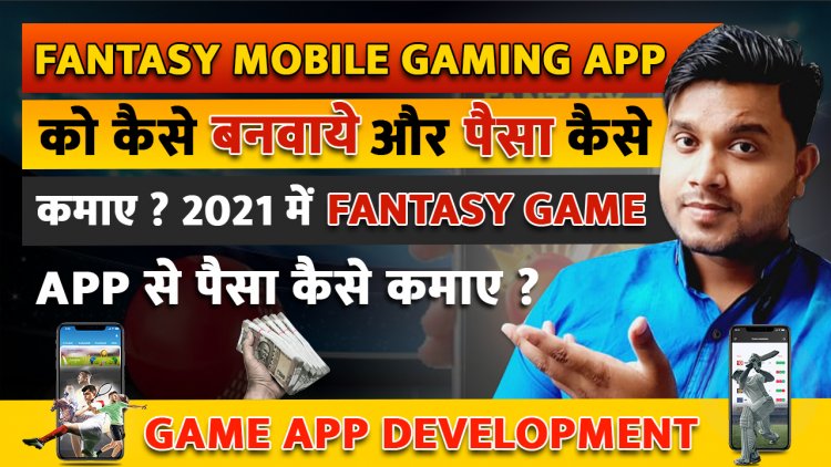 Fantasy Mobile Gaming App को कैसे बनवाये और पैसा कैसे कमाए ? 2021 में Fantasy Game App से पैसा कैसे कमाए ?