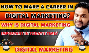 How to make a career in Digital Marketing? Why is Digital Marketing important in today's time?