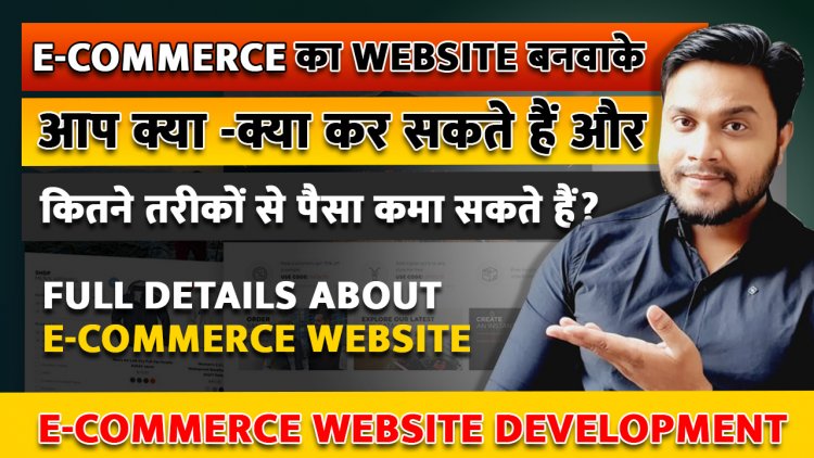 E-Commerce का Website बनवाके आप क्या -क्या कर सकते हैं और कितने तरीकों से पैसा कमा सकते हैं?