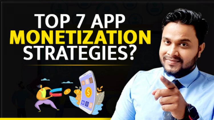 Application बनवा के आप कितने तरीका से पैसा कमा सकते हो? App Monetization 7 Strategies कौन से हैं?