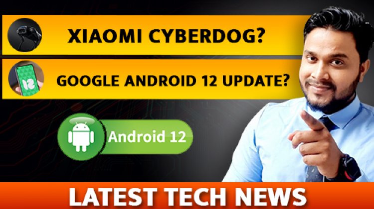 Some Latest Tech News about Google Operating  System Android 12 और Xiaomi का Cyberdog?