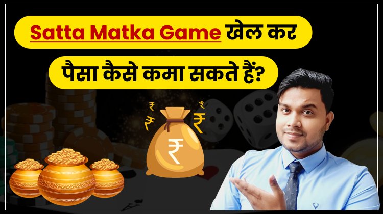 Satta Matka Game खेलकर कैसे पैसा कमा सकते हैं?