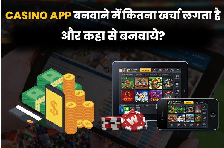 Casino App बनवाने में कितना खर्चा लगता है और कहा से बनवाये?