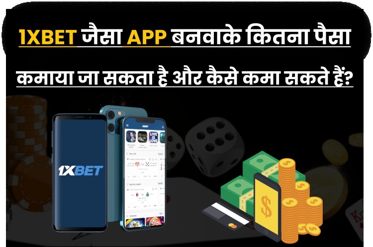  1xbet जैसा App बनवाके कितना पैसा कमाया जा सकता है और कैसे कमा सकते हैं?