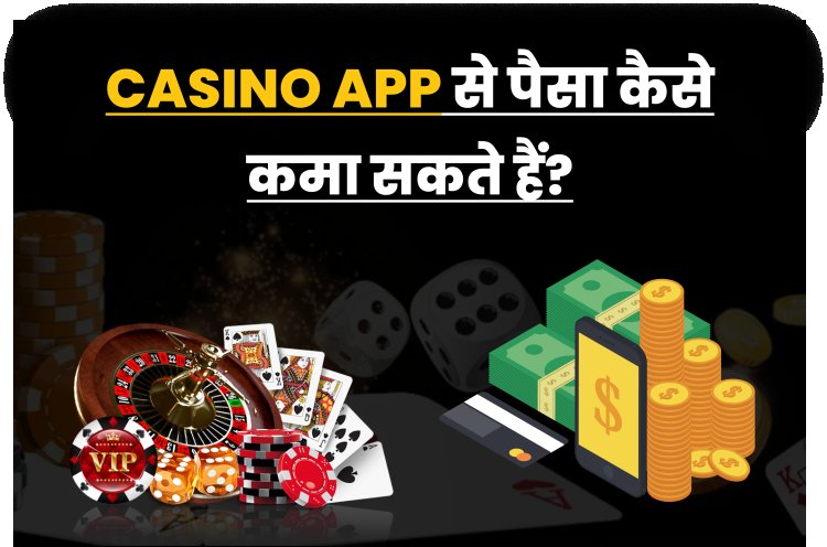 Casino App से पैसा कैसे कमा सकते हैं?