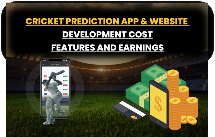 Cricket Prediction App & Website Development: Development Cost, Features and Earnings?