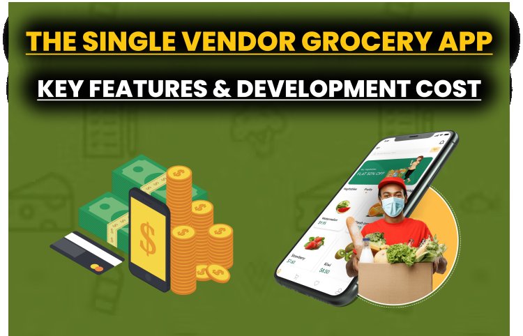 Single Vendor Grocery App - Key Features and Development Cost?