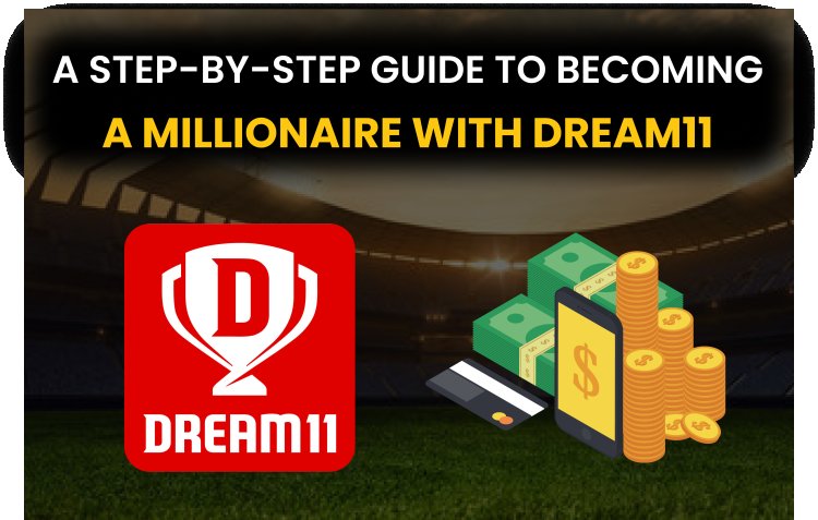 A Step-by-Step Guide to Becoming a Millionaire with Dream11.