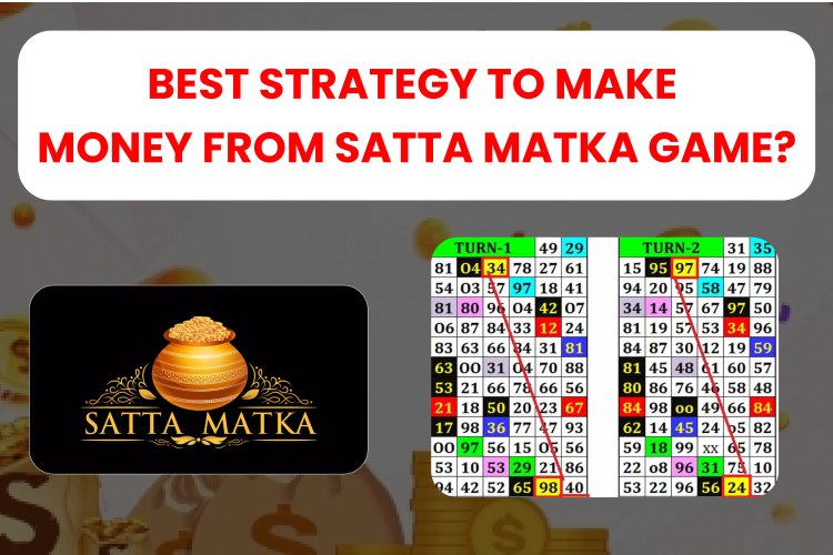 Best Strategy to Make Money from Satta Matka Game?