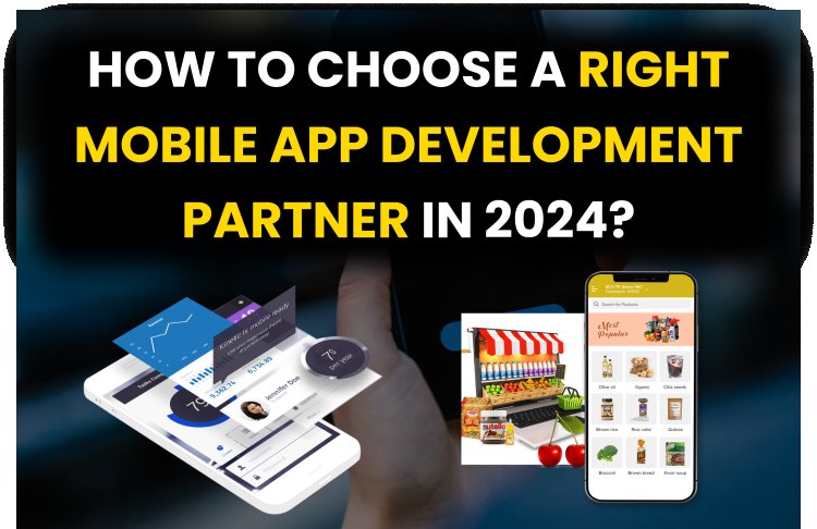 How to Choose a Right Mobile App Development Partner in 2024?