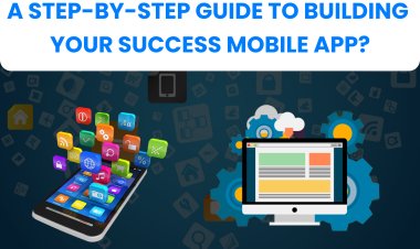 A Step-by-Step Guide To Building Your Success Mobile App?