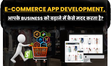 E-Commerce App को Develop करा के, आप अपने Business को Grow करने में कैसे मदद करेगा? 