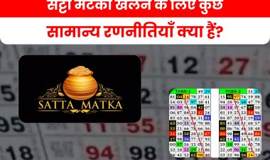 सट्टा मटका खेलने के लिए कुछ सामान्य रणनीतियाँ क्या हैं?