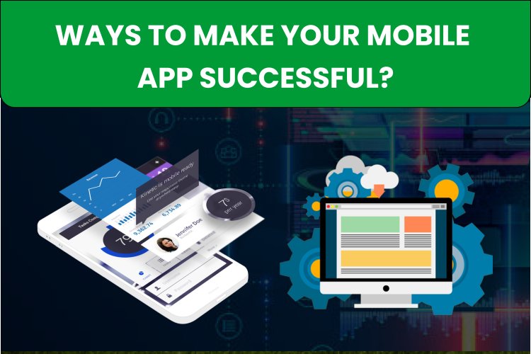 Ways to Make Your Mobile App Successful ?