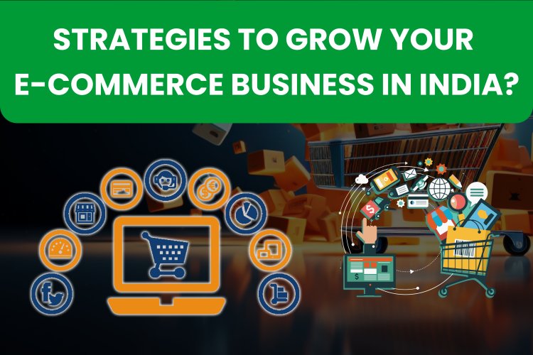 Strategies to grow your e-commerce business in India?
