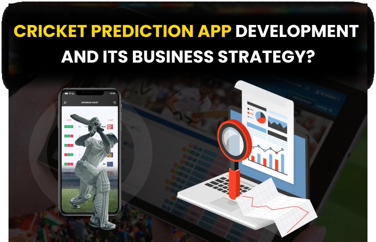 Cricket Prediction App Development and its Business Strategy?