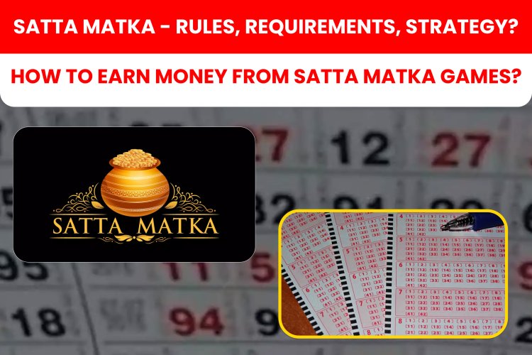 Satta Matka - Rules, Requirements, Strategy? | How to earn money from Satta Matka Games?