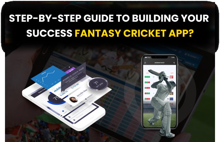 Step-by-Step Guide To Building Your Success Fantasy Cricket App? 