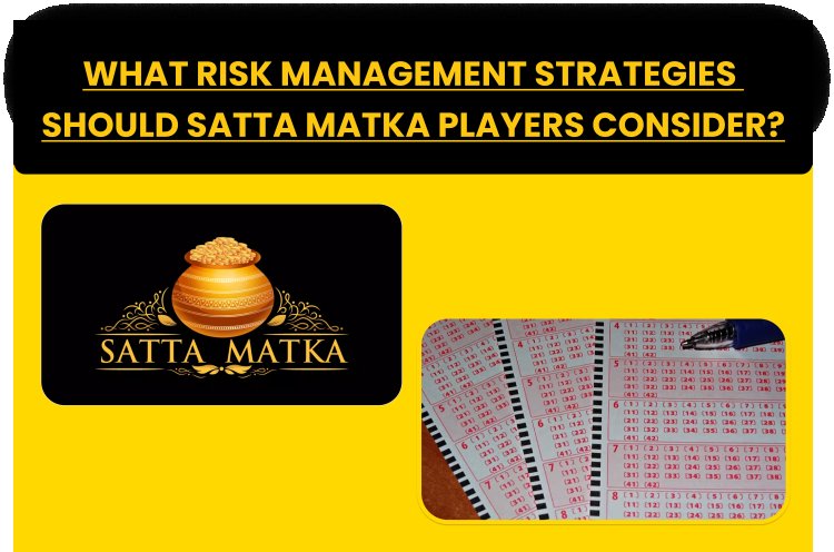 What risk management strategies should Satta Matka players consider?