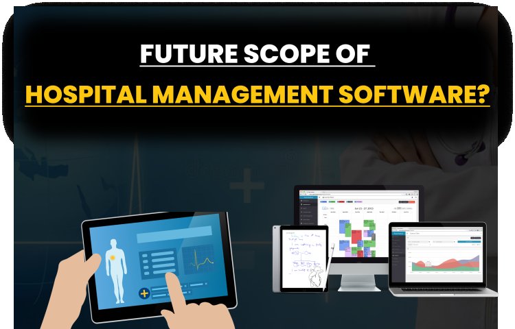 Future scope of Hospital Management Software? 