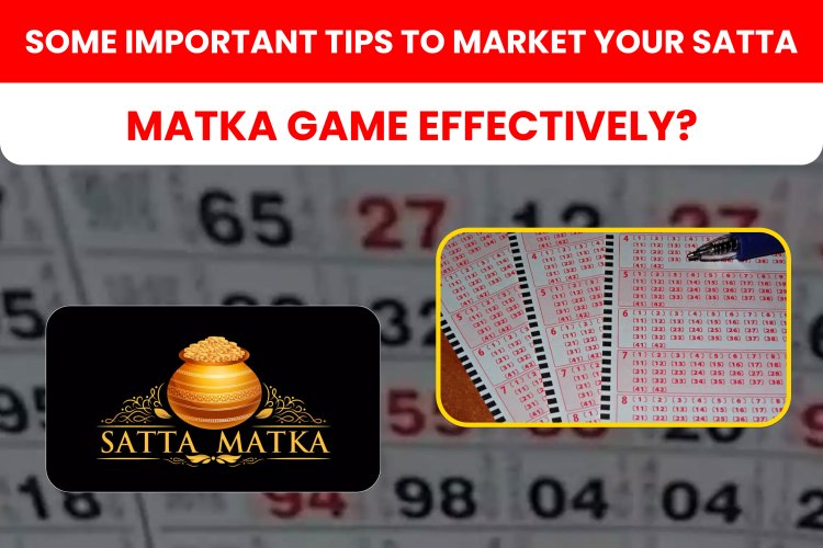 Some important tips to market your Satta Matka game effectively?