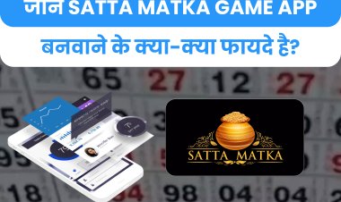 जाने Satta Matka Game App बनवाने के क्या-क्या फायदे है?