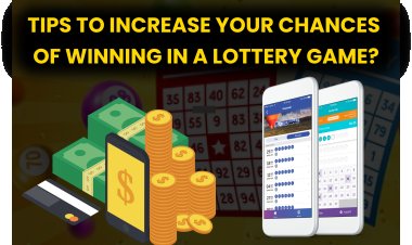 Tips to Increase Your Chances of Winning in a Lottery Game?