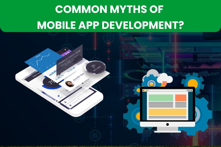 Common Myths of Mobile App Development?