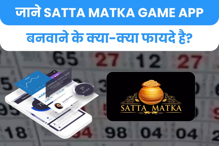 जाने Satta Matka Game App बनवाने के क्या-क्या फायदे है?