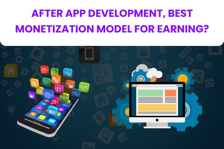 Mobile App Monetization Strategies?।  After App Development, Best Monetization Model for Earning?
