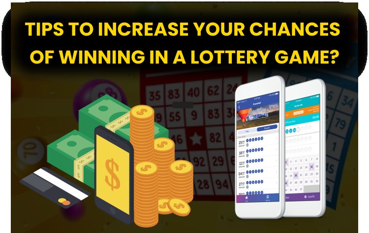 Tips to Increase Your Chances of Winning in a Lottery Game?