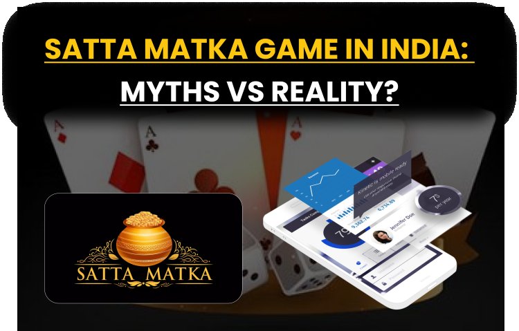 Satta Matka Game in India: Myths vs Reality?  