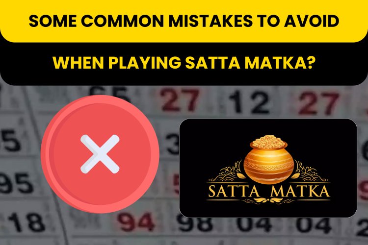 What are some common mistakes to avoid when playing Satta Matka?