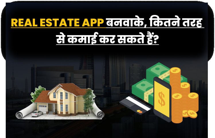 Real Estate App बनवाके, कितने तरह से कमाई कर सकते हैं?