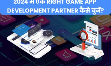 2024 में एक Right Game App Development Partner कैसे चुनें?