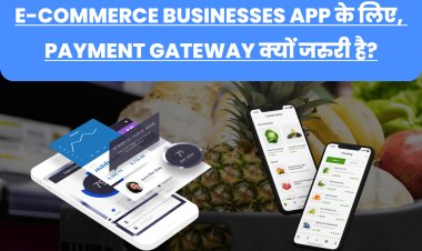 E-Commerce Businesses App के लिए, Payment Gateway क्यों जरुरी है?