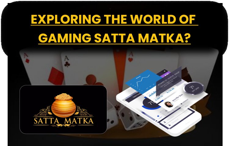 Exploring the World of Gaming Satta Matka?