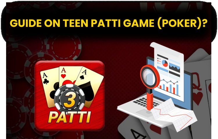 Guide on Teen Patti Game (Poker)?  From earnings to development of Teen Patti game?