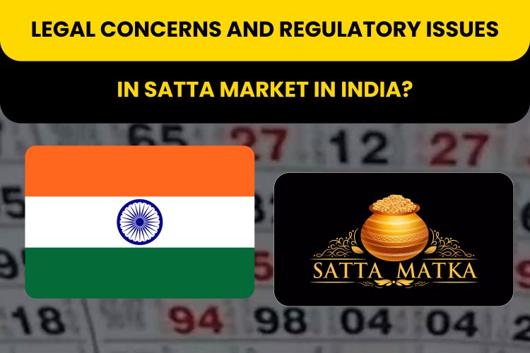 Legal concerns and Regulatory issues in Satta market in India? 