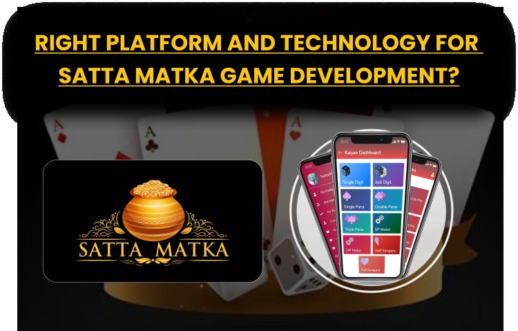 Right Platform and Technology for Satta Matka Game Development?