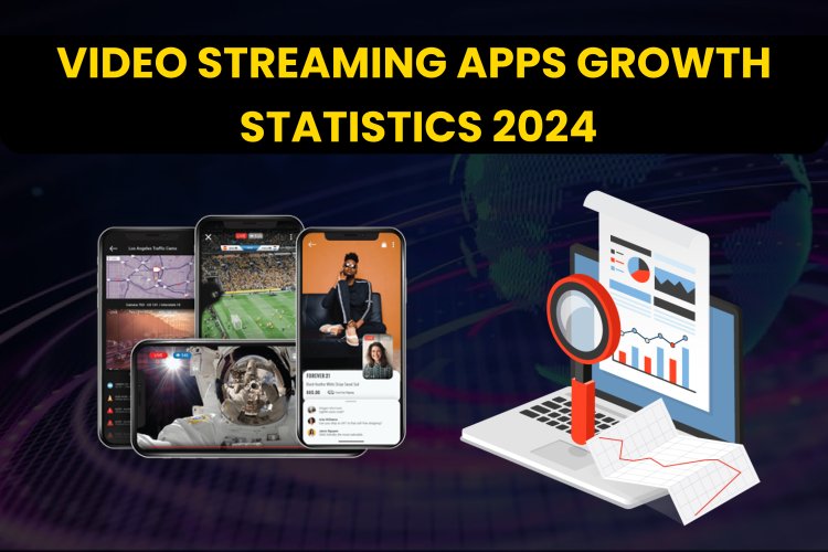 Video Streaming Apps Growth Statistics 2024
