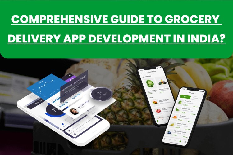 Comprehensive Guide to Grocery Delivery App Development in India?