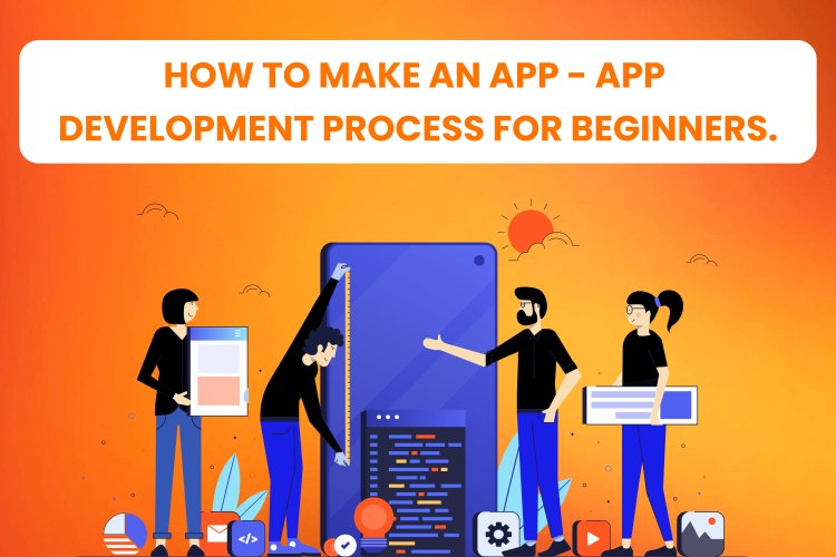 How to make an app - App development process for beginners.