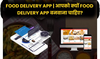 Food Delivery App | आपको क्यों Food Delivery App बनवाना चाहिए?
