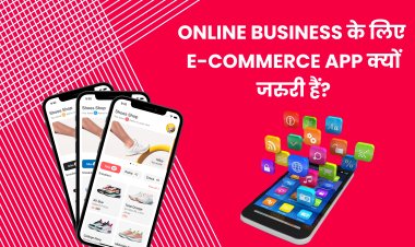 Online Business के लिए E-commerce App क्यों जरुरी हैं? । Key Advantages of E-commerce App for Online Business?