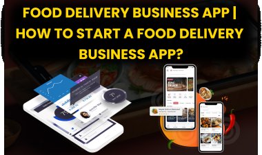 Food Delivery Business App | How to Start a Food Delivery Business App?