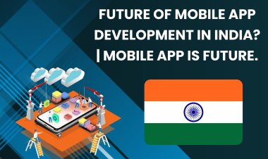Future of Mobile App Development in India? | Mobile App is Future.