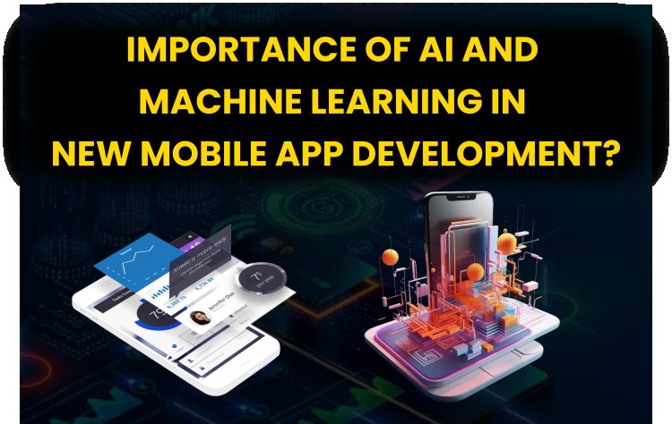 Importance of AI and Machine Learning in New Mobile App Development?